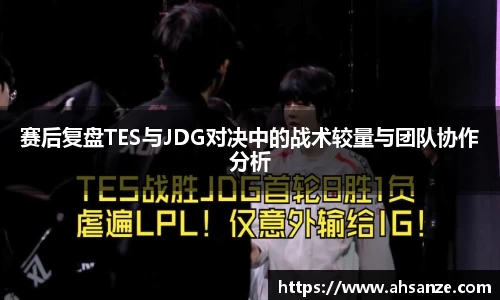 赛后复盘TES与JDG对决中的战术较量与团队协作分析